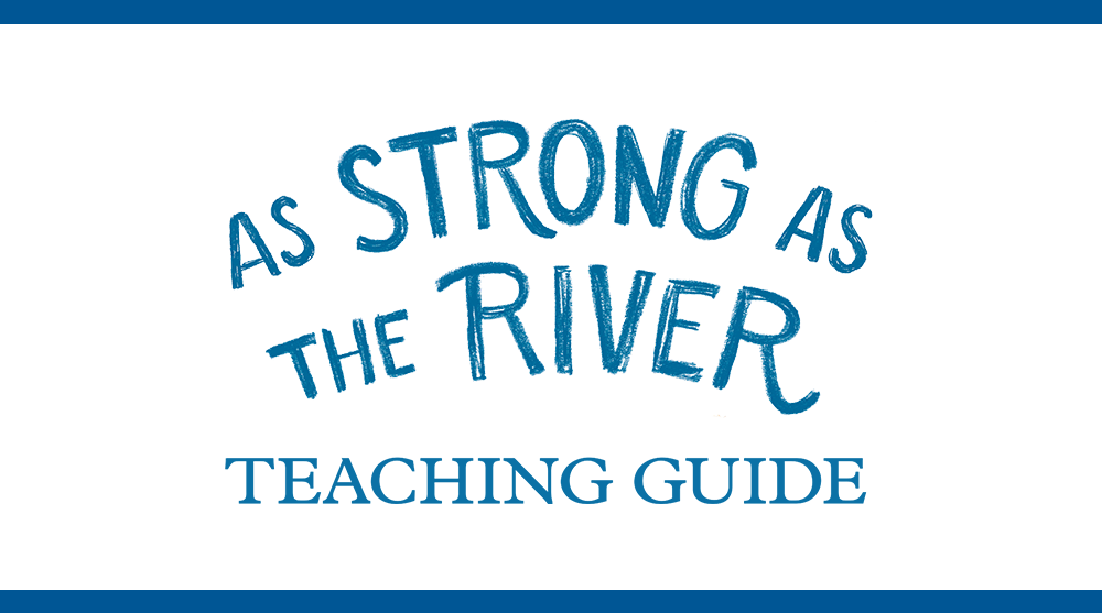 As Strong As The River: US Teaching Guide