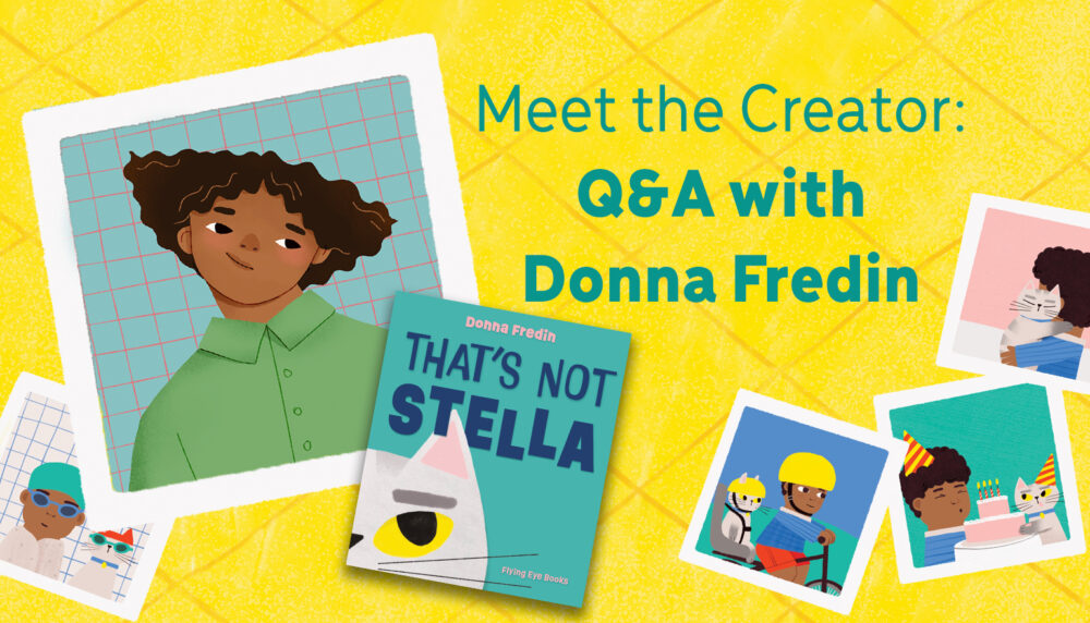 Meet the Creator: Q&A with Donna Fredin, author and illustrator of That’s Not Stella